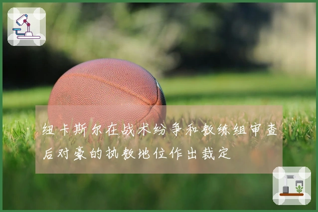 纽卡斯尔在战术纷争和教练组审查后对豪的执教地位作出裁定