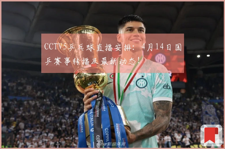 CCTV5乒乓球直播安排：4月14日国乒赛事转播及最新动态！