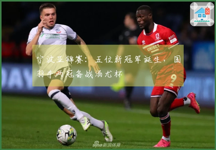 宁波亚锦赛：五位新冠军诞生，国羽夺两冠备战汤尤杯