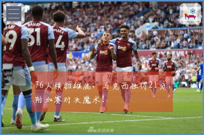 76人横扫雄鹿，马克西独得21分，附加赛对决魔术！